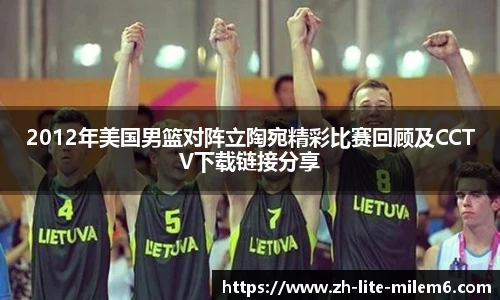 2012年美国男篮对阵立陶宛精彩比赛回顾及CCTV下载链接分享