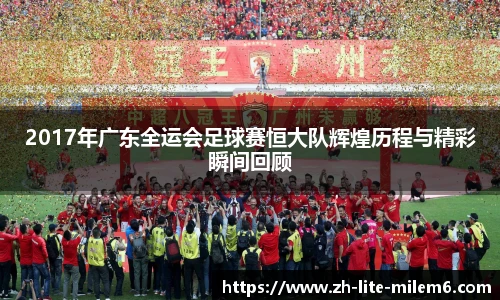 2017年广东全运会足球赛恒大队辉煌历程与精彩瞬间回顾